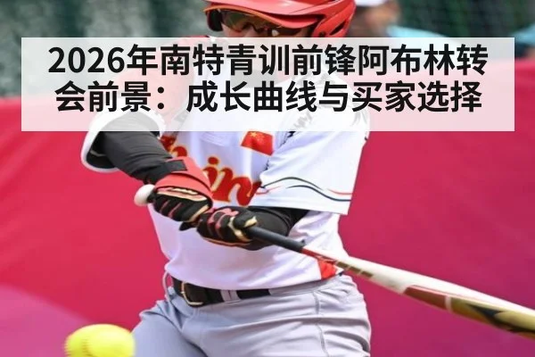 2026年南特青训前锋阿布林转会前景：成长曲线与买家选择